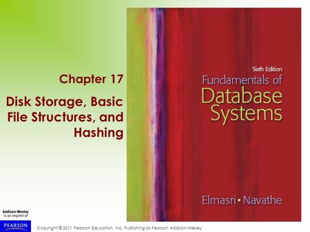 Copyright © 2011 Pearson Education, Inc. Publishing as Pearson Addison-Wesley Chapter 17 Disk Storage, Basic File Structures, and Hashing.