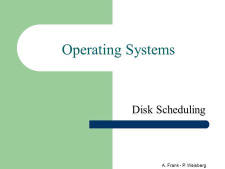 Operating Systems Disk Scheduling A. Frank - P. Weisberg.