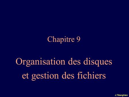 J.Tiberghien Chapitre 9 Organisation des disques et gestion des fichiers.