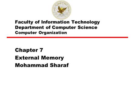 Faculty of Information Technology Department of Computer Science Computer Organization Chapter 7 External Memory Mohammad Sharaf.