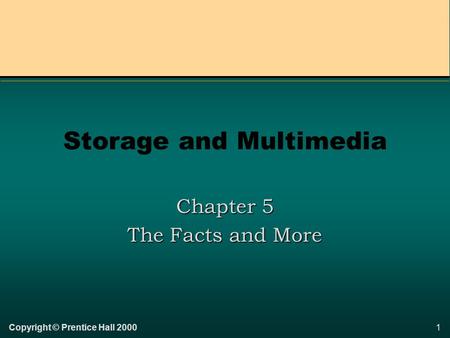 1Copyright © Prentice Hall 2000 Storage and Multimedia Chapter 5 The Facts and More.