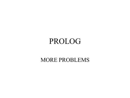 PROLOG MORE PROBLEMS.