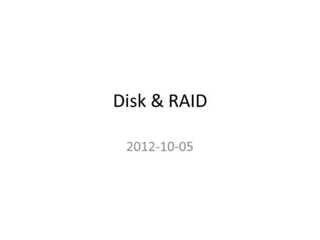 Disk & RAID 2012-10-05. The first HDD (1956) IBM 305 RAMAC 4 MB 50x24 disks 1200 rpm 100 ms access 35k$/y rent Included computer & accounting software.