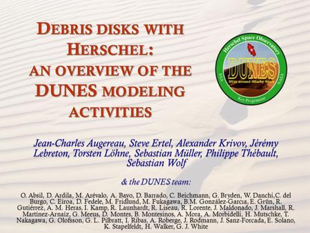 D EBRIS DISKS WITH H ERSCHEL : AN OVERVIEW OF THE DUNES MODELING ACTIVITIES Jean-Charles Augereau, Steve Ertel, Alexander Krivov, Jérémy Lebreton, Torsten.