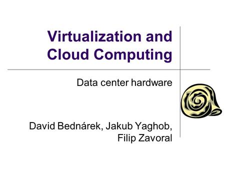 Virtualization and Cloud Computing Data center hardware David Bednárek, Jakub Yaghob, Filip Zavoral.