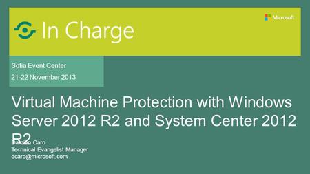 Sofia Event Center 21-22 November 2013 Virtual Machine Protection with Windows Server 2012 R2 and System Center 2012 R2 Damien Caro Technical Evangelist.