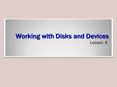 Working with Disks and Devices