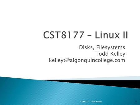 Disks, Filesystems Todd Kelley CST8177– Todd Kelley1.