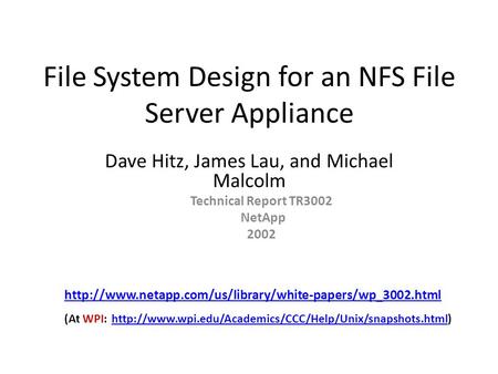 File System Design for an NFS File Server Appliance Dave Hitz, James Lau, and Michael Malcolm Technical Report TR3002 NetApp 2002