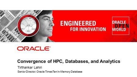 1 Copyright © 2012 Oracle and/or its affiliates. All rights reserved. Convergence of HPC, Databases, and Analytics Tirthankar Lahiri Senior Director, Oracle.