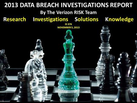 IS 376 NOVEMBER 5, 2013 2013 DATA BREACH INVESTIGATIONS REPORT By The Verizon RISK Team Research Investigations Solutions Knowledge.