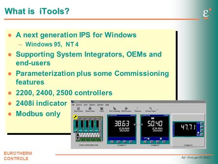 Ref: iTools.ppt (6/3/2014) 1 EUROTHERM CONTROLS What is iTools? A next generation IPS for Windows –Windows 95, NT 4 Supporting System Integrators, OEMs.