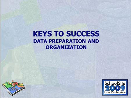 KEYS TO SUCCESS DATA PREPARATION AND ORGANIZATION