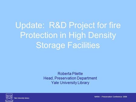 Yale University Library NARA – Preservation Conference 2008 Roberta Pilette Head, Preservation Department Yale University Library Update: R&D Project for.