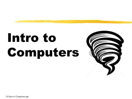 Intro to Computers 1b Intro to Computers.ppt. Bits & Bytes We Add…. 1 + 2 = 3.