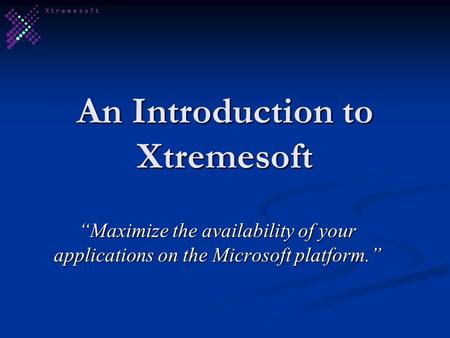 An Introduction to Xtremesoft Maximize the availability of your applications on the Microsoft platform.