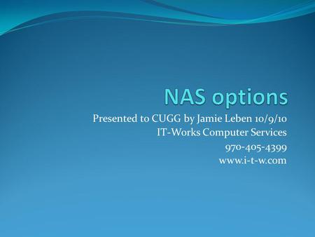 Presented to CUGG by Jamie Leben 10/9/10 IT-Works Computer Services 970-405-4399 www.i-t-w.com.