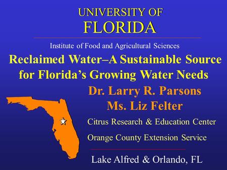 Institute of Food and Agricultural Sciences Reclaimed Water–A Sustainable Source for Floridas Growing Water Needs Lake Alfred & Orlando, FL FLORIDA UNIVERSITY.