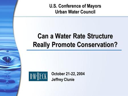 Can a Water Rate Structure Really Promote Conservation? October 21-22, 2004 Jeffrey Clunie U.S. Conference of Mayors Urban Water Council.