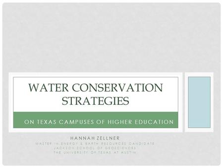 HANNAH ZELLNER MASTER IN ENERGY & EARTH RESOURCES CANDIDATE JACKSON SCHOOL OF GEOSCIENCES THE UNIVERSITY OF TEXAS AT AUSTIN WATER CONSERVATION STRATEGIES.