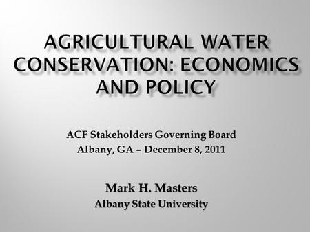 ACF Stakeholders Governing Board Albany, GA – December 8, 2011 Mark H. Masters Albany State University.