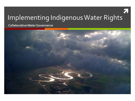 Collaborative Water Governance Implementing Indigenous Water Rights.