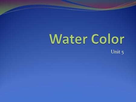 Unit 5. Know Make a list of five things you already know about water color as an art medium What to Know Make a list of five things you want to learn.