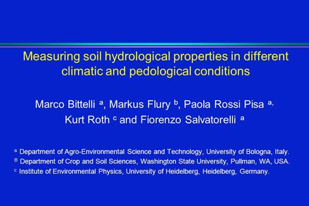 Measuring soil hydrological properties in different climatic and pedological conditions Marco Bittelli a, Markus Flury b, Paola Rossi Pisa a, Kurt Roth.