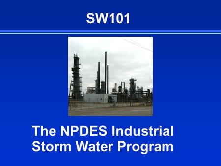 SW101 The NPDES Industrial Storm Water Program. What Does the Industrial Program Cover? F Storm Water Discharges Associated with Industrial Activity l.