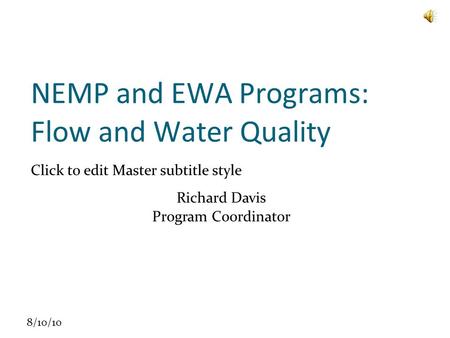 Click to edit Master subtitle style 8/10/10 NEMP and EWA Programs: Flow and Water Quality Richard Davis Program Coordinator.