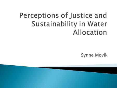 Synne Movik. Deals with perceptions of justice and sustainability in the water allocation reform Based on 2006 study in the Inkomati (resulted in the.