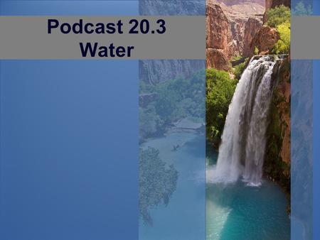 Podcast 20.3 Water. 20.3 Objectives Describe the Water Cycle Explain how Temperature and Humidity are related Identify various clouds by their appearance.