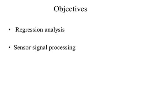 Objectives Regression analysis Sensor signal processing.