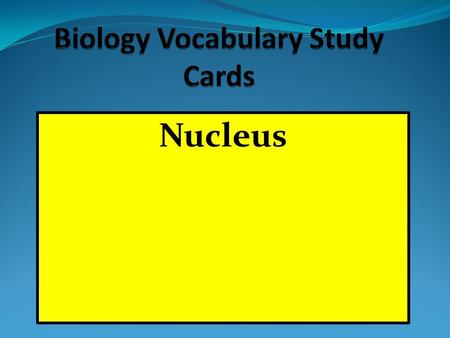 Nucleus. The computer or brain of the cell. Controls everything.