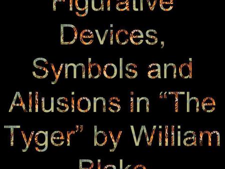 Language at its most concentrated Thomas Cahill 1 Tyger! Tyger! burning bright, frame thy fearful symmetry? the fire Tyger! Tyger! burning bright, In.