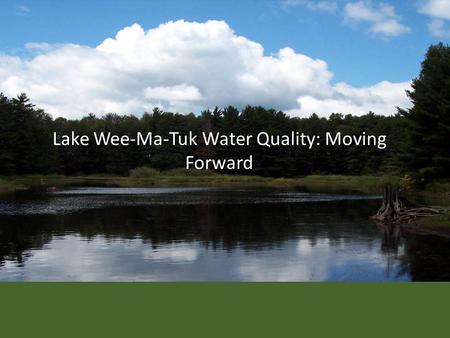 Lake Wee-Ma-Tuk Water Quality: Moving Forward. Goals: Fishing Sport fish are sight feeders Recreation/Swimming Aesthetics Home Values.