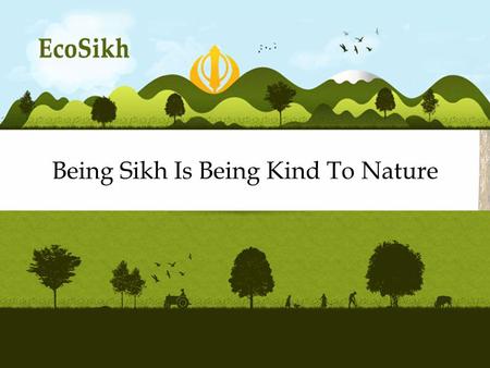 Being Sikh Is Being Kind To Nature A Sikh Vision for the Environment.