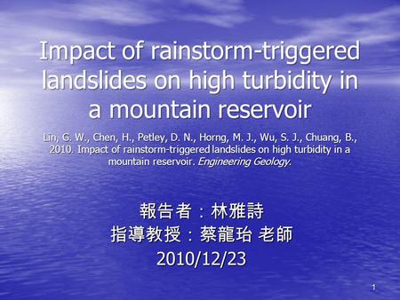 Impact of rainstorm-triggered landslides on high turbidity in a mountain reservoir Lin, G. W., Chen, H., Petley, D. N., Horng, M. J., Wu, S. J., Chuang,