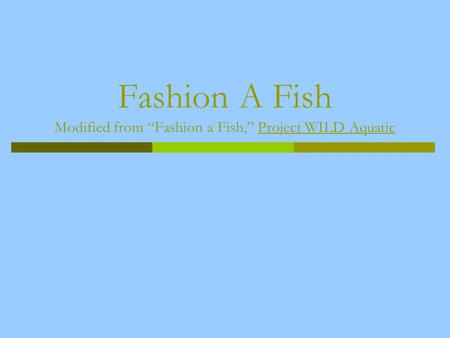 Fashion A Fish Modified from “Fashion a Fish,” Project WILD Aquatic