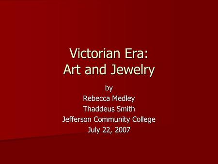 By Rebecca Medley Thaddeus Smith Jefferson Community College July 22, 2007 Victorian Era: Art and Jewelry.