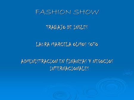 FASHION SHOW TRABAJO DE INGLES LAURA MARCELA OLMOS SOTO ADMINISTRACION EN FINANZAS Y NEGOCIOS INTERNACIONALES.