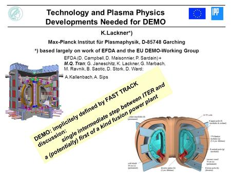 K.Lackner*) Max-Planck Institut für Plasmaphysik, D-85748 Garching *) based largely on work of EFDA and the EU DEMO-Working Group Technology and Plasma.