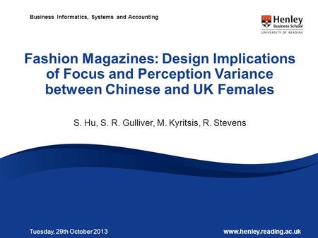 MEDES, 2013www.henley.reading.ac.ukTuesday, 29th October 2013 Business Informatics, Systems and Accounting S. Hu, S. R. Gulliver, M. Kyritsis, R. Stevens.