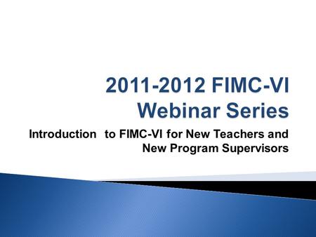 Introduction to FIMC-VI for New Teachers and New Program Supervisors.