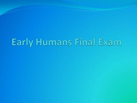 Early Humans Final Exam