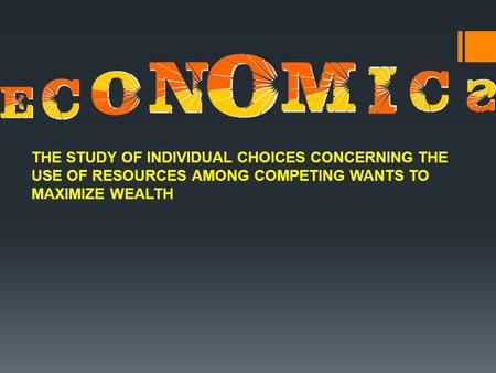 THE STUDY OF INDIVIDUAL CHOICES CONCERNING THE USE OF RESOURCES AMONG COMPETING WANTS TO MAXIMIZE WEALTH.