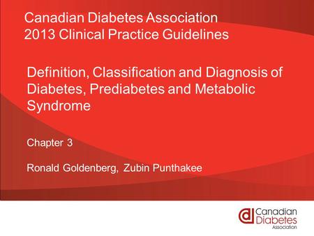 Definition, Classification and Diagnosis of Diabetes, Prediabetes and Metabolic Syndrome Chapter 3 Ronald Goldenberg, Zubin Punthakee Canadian Diabetes.