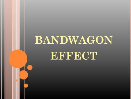 BANDWAGON EFFECT. W HAT DOES BANDWAGON EFFECT MEAN ? The tendancy to do or believe things because many other people do or believe the same things. Generally.