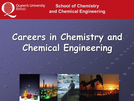 Careers in Chemistry and Chemical Engineering School of Chemistry and Chemical Engineering.