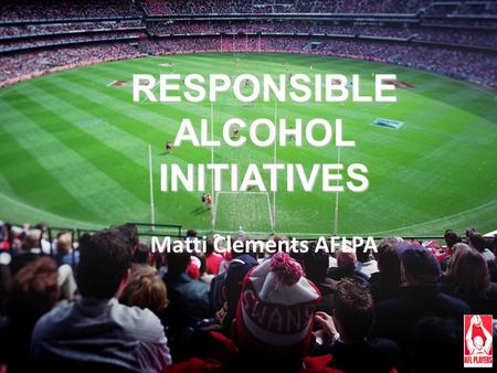 RESPONSIBLE ALCOHOL INITIATIVES Matti Clements AFLPA.